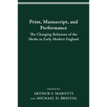 Print, Manuscript, and Performance: The Changing Relations of the Media in Early Modern England