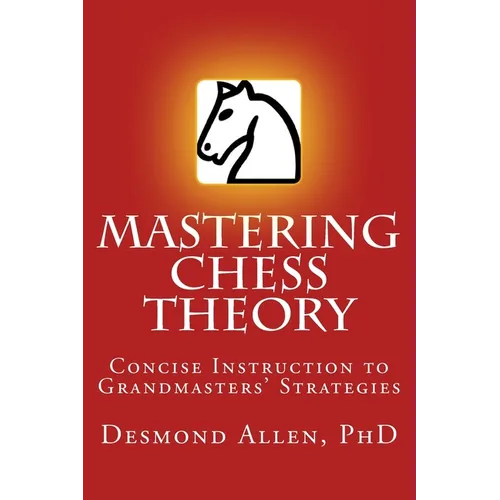 Mastering Chess Theory: Concise Instruction to Grandmaster's Strategies