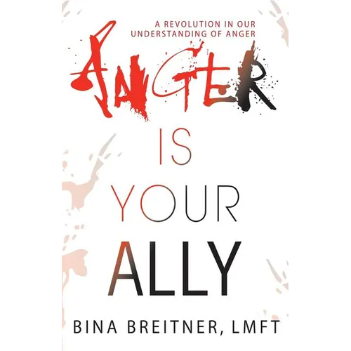 Anger Is Your Ally: A Revolution in Our Understanding of Anger