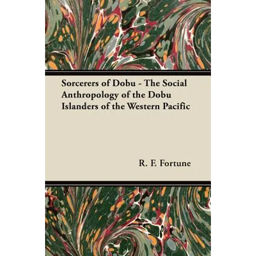 Sorcerers of Dobu - The Social Anthropology of the Dobu Islanders of the Western Pacific