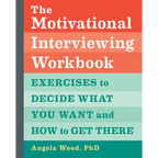 The Motivational Interviewing Workbook: Exercises to Decide What You Want and How to Get There