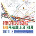 Principles of Series and Parallel Electrical Circuits Electric Generation Grade 5 Children's Electricity Books
