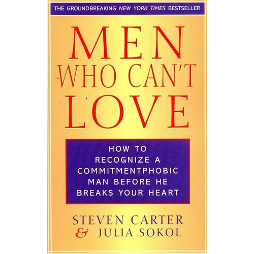 Men Who Can't Love: How to Recognize a Commitmentphobic Man Before He Breaks Your Heart