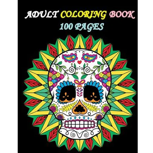 Adult Coloring Book 100 Pages: Stress Relieving Designs Featuring Mandalas & Sugar Skull