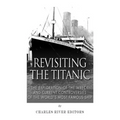 Revisiting the Titanic: The Exploration of the Wreck and Current Controversies Surrounding the World's Most Famous Ship