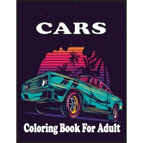 Cars Coloring Book For adults: An Adult Coloring Book with 30 Amazing Car Coloring Pages And Great Gift for Relaxation.