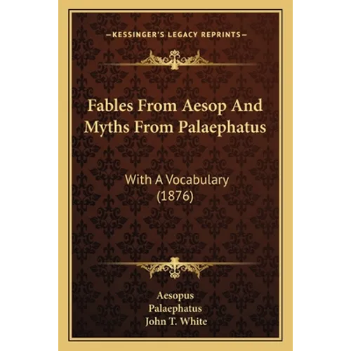 Fables From Aesop And Myths From Palaephatus: With A Vocabulary (1876)