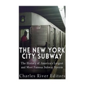 The New York City Subway: The History of America's Largest and Most Famous Subway System