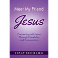 Meet My Friend Jesus: Connecting with Jesus Through Friendship and Conversation