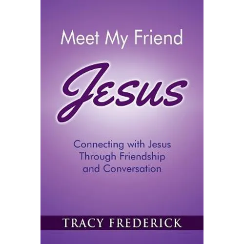 Meet My Friend Jesus: Connecting with Jesus Through Friendship and Conversation