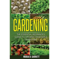 Gardening: The Essential Beginner's Guide to Organic Vegetable Gardening