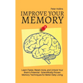 Improve Your Memory - Learn Faster, Retain more, and Unlock Your Brain's Potential - 17 Scientifically Proven Memory Techniques for Better Daily Livin