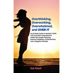Overthinking, Overworking, Overwhelmed, and Over It: An 8-Week Guide to Reclaim YOUR LIFE and Ditch Unproductive Habits like People Pleasing, External
