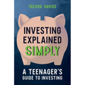 Investing Explained Simply: A Teenager's Guide to Investing