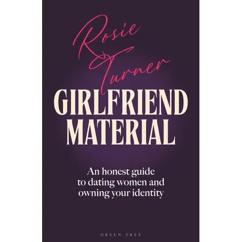 Girlfriend Material: An Honest Guide to Dating Women and Owning Your Identity