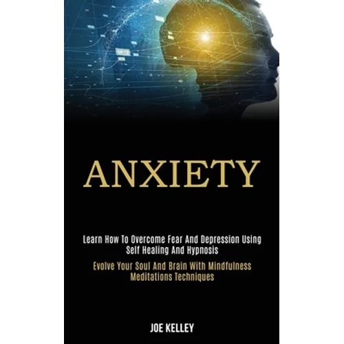 Anxiety: Learn How to Overcome Fear and Depression Using Self Healing and Hypnosis (Evolve Your Soul and Brain With Mindfulness Meditations Techniques