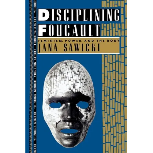 Disciplining Foucault: Feminism, Power, and the Body
