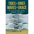 Tides of Grief, Waves of Grace: A Memoir of Scandal, Sobriety, Heartbreak, and Healing