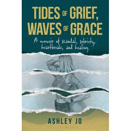 Tides of Grief, Waves of Grace: A Memoir of Scandal, Sobriety, Heartbreak, and Healing