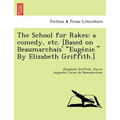 The School for Rakes: A Comedy, Etc. [Based on Beaumarchais' Euge Nie. by Elizabeth Griffith.]