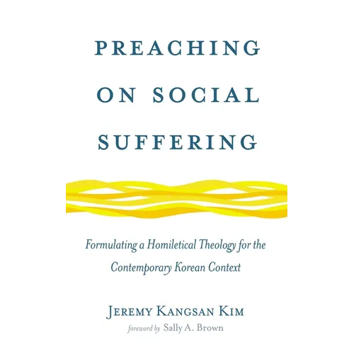 Preaching on Social Suffering: Formulating a Homiletical Theology for the Contemporary Korean Context