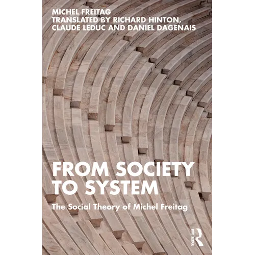 From Society to System: The Social Theory of Michel Freitag