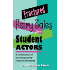 Fractured Fairy Tales for Student Actors: A Collection of Contemporary Fairy Tale Scenes