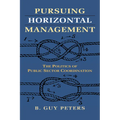 Pursuing Horizontal Management: The Politics of Public Sector Coordination