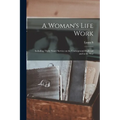 A Woman's Life Work: Including Thirty Years' Service on the Underground Railroad and in the War