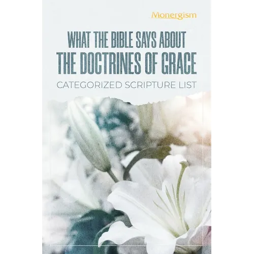 What The Bible Says About The Doctrines Of Grace: Categorized Scripture List: Categorized Scripture