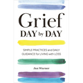 Grief Day by Day: Simple Practices and Daily Guidance for Living with Loss