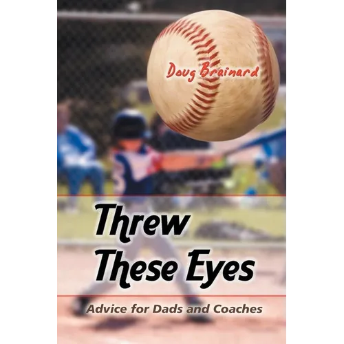 Threw These Eyes: Advice for Dads and Coaches