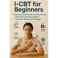 I-CBT for Beginners: A Step-by-Step Guide to Overcoming OCD with Inference-Based Cognitive Behavioral Therapy