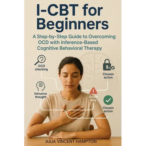 I-CBT for Beginners: A Step-by-Step Guide to Overcoming OCD with Inference-Based Cognitive Behavioral Therapy