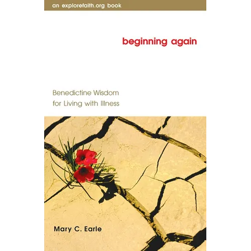 Beginning Again: Benedictine Wisdom for Living with Illness