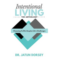 Intentional Living The Anthology: Choosing To Win Despite Life's Challenges