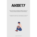 Anxiety: Harness The Potency Of Dialectical Behavior Therapy To Overcome Anxiety And Embrace A Life Of Serenity (A Comprehensive Manual For Psychologi