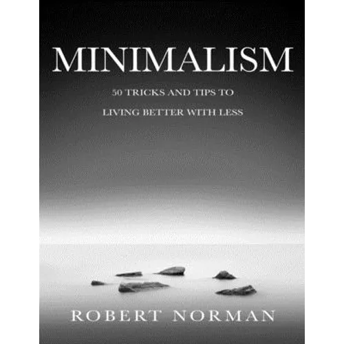 Minimalism: 50 Tricks & Tips to Live Better with Less