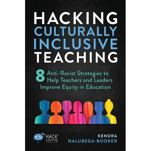 Hacking Culturally Inclusive Teaching: 8 anti-racist lessons that help teachers and leaders improve equity in education
