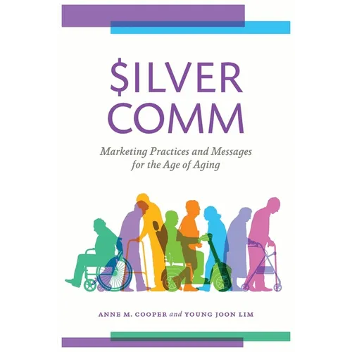 Silvercomm: Marketing Practices and Messages for the Age of Aging