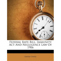 Federal Rate Bill, Immunity ACT and Negligence Law of 1906