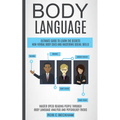Body Language: Ultimate Guide To Learn The Secrets Non-verbal Body Cues And Mastering Social Skills (Master Speed Reading People Through Body Language