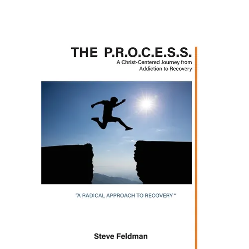 The P.R.O.C.E.S.S.: A Christ-Centered Journey from Addiction to Recovery