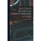 Old Czech Recipes for Today's Kitchens: Czech Festival of Foods