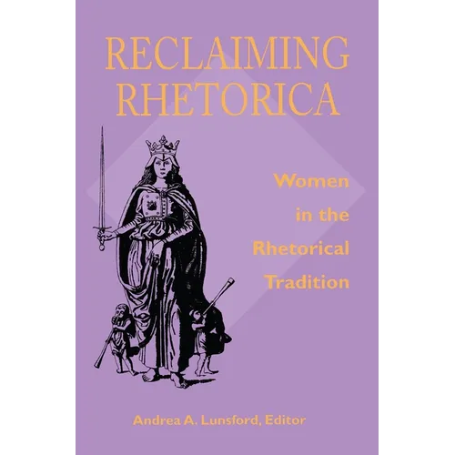 Reclaiming Rhetorica: Women In The Rhetorical Tradition