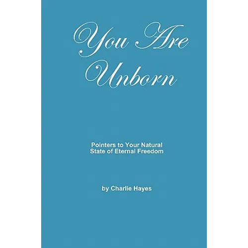 You Are Unborn: Pointers to Your Natural State of Eternal Freedom