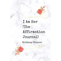 I Am Her: The Affirmation Journal