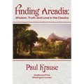 Finding Arcadia: Wisdom, Truth, and Love in the Classics