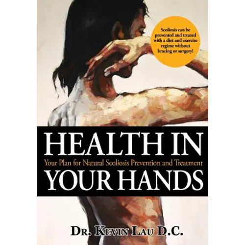 Health In Your Hands: Your Plan for Natural Scoliosis Prevention and Treatment
