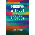 Forgive Without an Apology: How to Heal, Set Boundaries, and Create Deeper Connections
